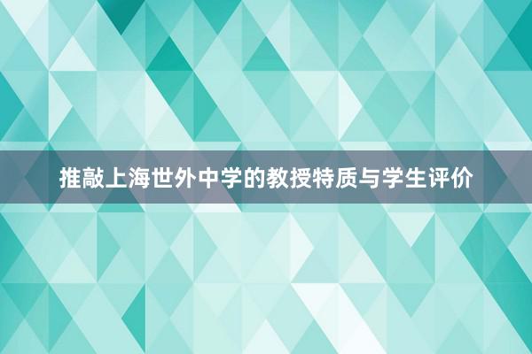 推敲上海世外中学的教授特质与学生评价